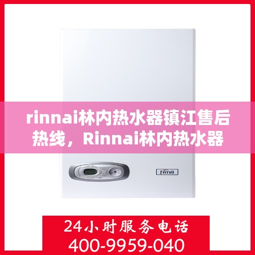 rinnai林内热水器镇江售后热线，Rinnai林内热水器镇江售后服务中心热线电话公布