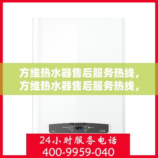 方维热水器售后服务热线，方维热水器售后服务热线，专业团队，贴心服务