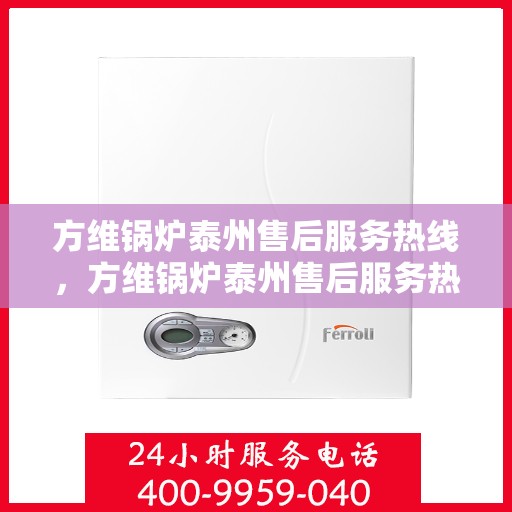 方维锅炉泰州售后服务热线，方维锅炉泰州售后服务热线，专业团队，贴心服务