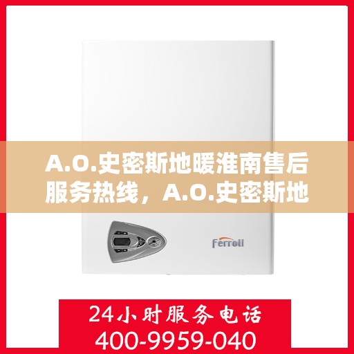A.O.史密斯地暖淮南售后服务热线，A.O.史密斯地暖淮南售后服务热线，专业团队，贴心服务