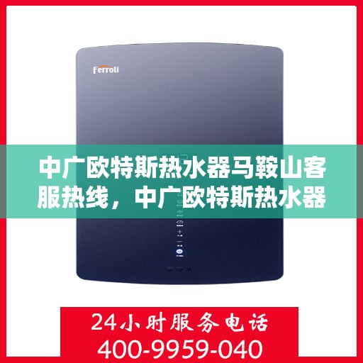 中广欧特斯热水器马鞍山客服热线，中广欧特斯热水器马鞍山客服热线，专业团队，贴心服务