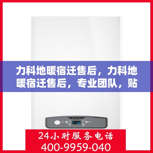 力科地暖宿迁售后，力科地暖宿迁售后，专业团队，贴心服务