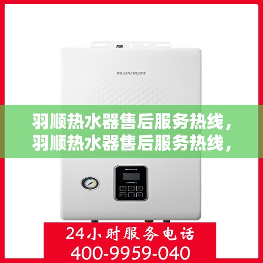 羽顺热水器售后服务热线，羽顺热水器售后服务热线，专业团队，贴心服务
