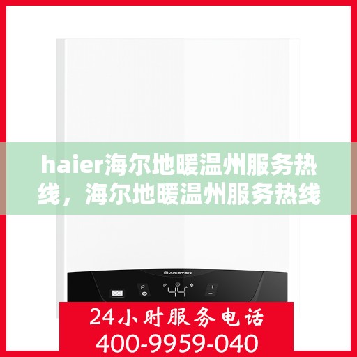 haier海尔地暖温州服务热线，海尔地暖温州服务热线，专业温暖您的生活