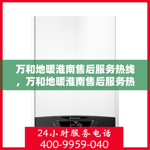 万和地暖淮南售后服务热线，万和地暖淮南售后服务热线，专业团队，贴心服务，为您的地暖保驾护航！