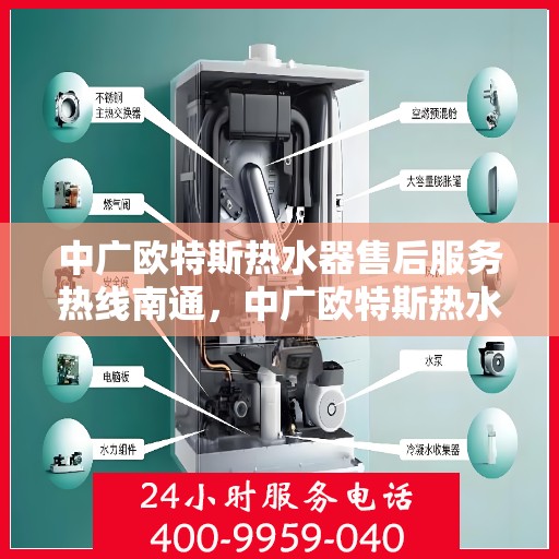 中广欧特斯热水器售后服务热线南通，中广欧特斯热水器南通售后服务热线详解