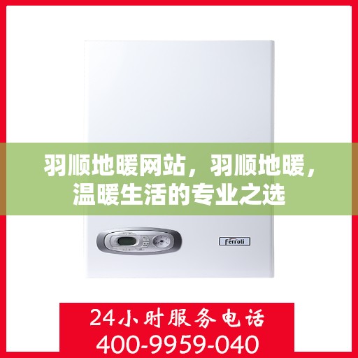 羽顺地暖网站，羽顺地暖，温暖生活的专业之选