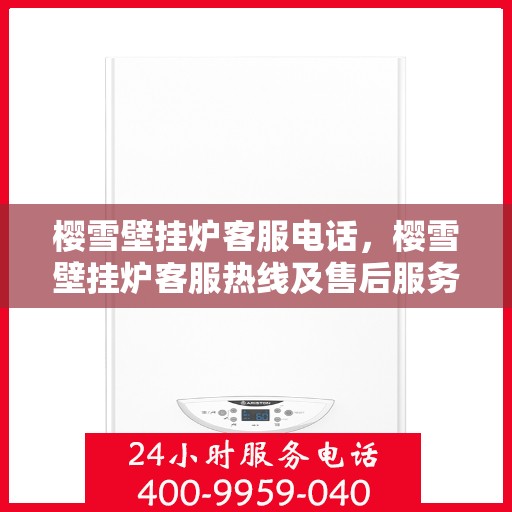 樱雪壁挂炉客服电话，樱雪壁挂炉客服热线及售后服务支持