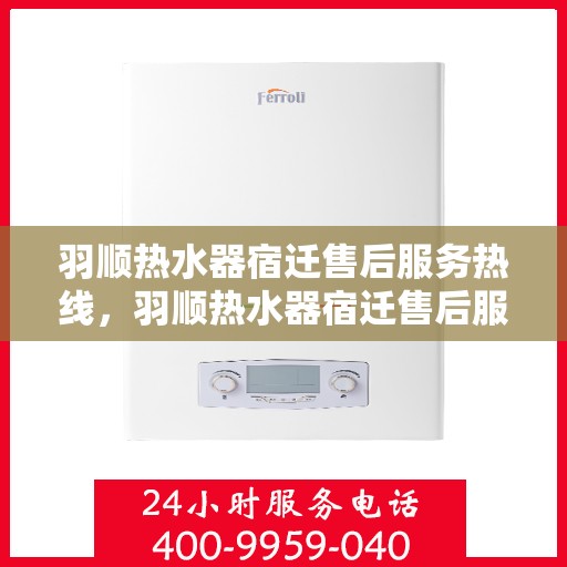 羽顺热水器宿迁售后服务热线，羽顺热水器宿迁售后服务热线，专业团队，贴心服务