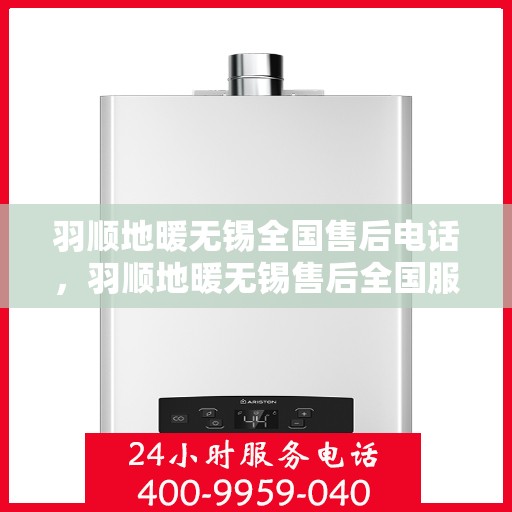 羽顺地暖无锡全国售后电话，羽顺地暖无锡售后全国服务热线公布
