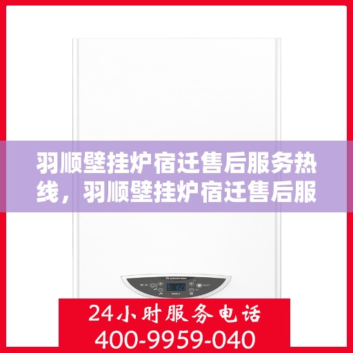 羽顺壁挂炉宿迁售后服务热线，羽顺壁挂炉宿迁售后服务热线，专业团队，贴心服务