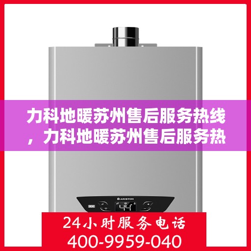 力科地暖苏州售后服务热线，力科地暖苏州售后服务热线，专业团队，贴心服务