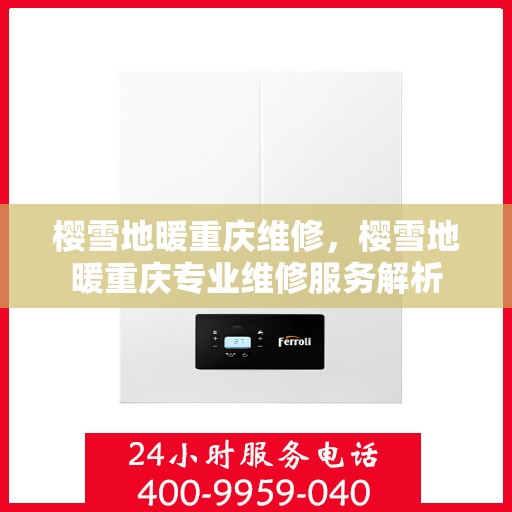 樱雪地暖重庆维修，樱雪地暖重庆专业维修服务解析