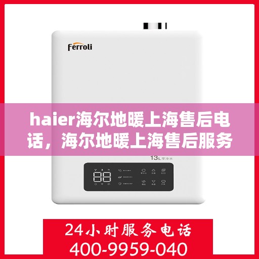 haier海尔地暖上海售后电话，海尔地暖上海售后服务热线，专业解决您的地暖问题