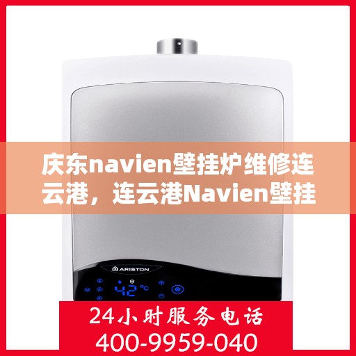 庆东navien壁挂炉维修连云港，连云港Navien壁挂炉维修专家解析庆东壁挂炉常见问题与解决方案