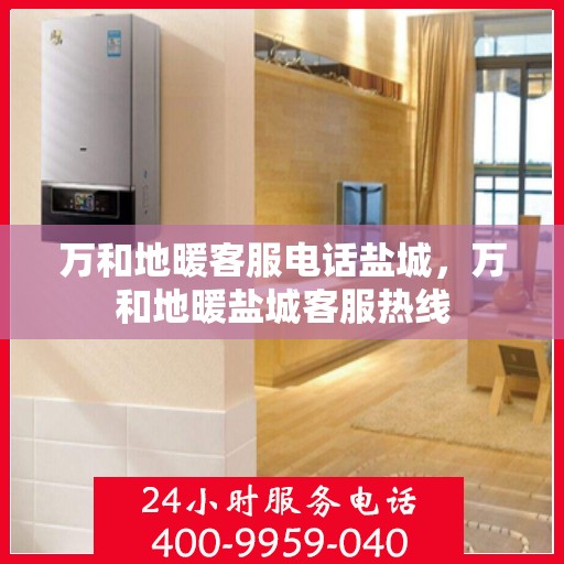 万和地暖客服电话盐城，万和地暖盐城客服热线