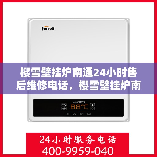 樱雪壁挂炉南通24小时售后维修电话，樱雪壁挂炉南通全天候售后维修服务热线