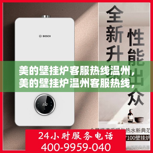 美的壁挂炉客服热线温州，美的壁挂炉温州客服热线，专业解答，温暖您的家