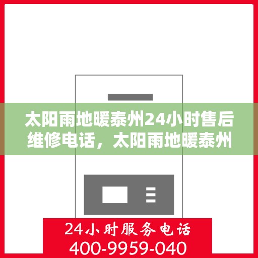 太阳雨地暖泰州24小时售后维修电话，太阳雨地暖泰州全天候售后维修服务热线