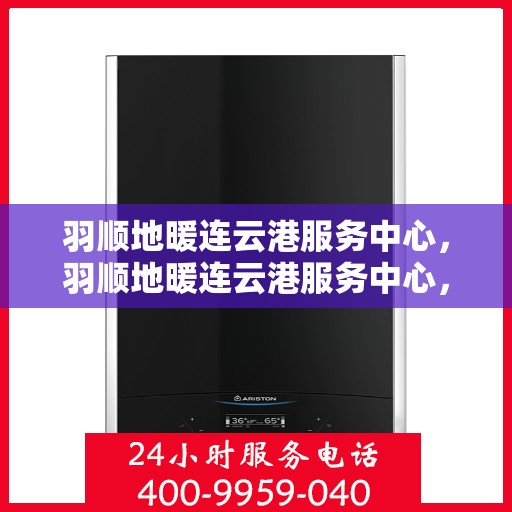 羽顺地暖连云港服务中心，羽顺地暖连云港服务中心，专业温暖，服务到家